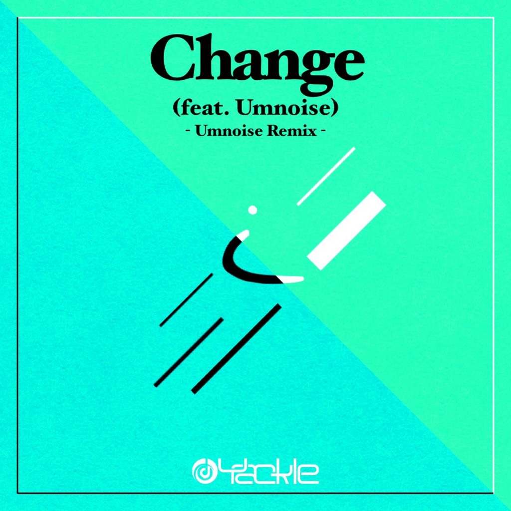 Yackle – Change (feat. Umnoise) [Umnoise Remix]
